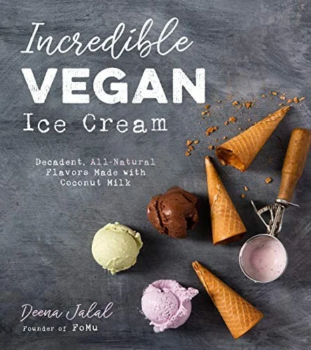 Incredible Vegan Ice Cream: Decadent, All-Natural Flavors Made with Coconut Milk by Jalal, Deena
