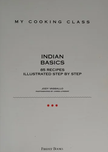 Indian Basics: 85 Recipes Illustrated Step by Step