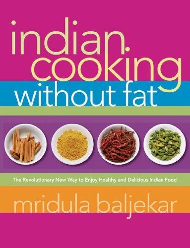 Indian Cooking Without Fat: The Revolutionary New Way to Enjoy Healthy and Delicious Indian Food