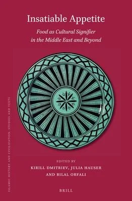Insatiable Appetite: Food as Cultural Signifier in the Middle East and Beyond (Approx. 330 Pp.)