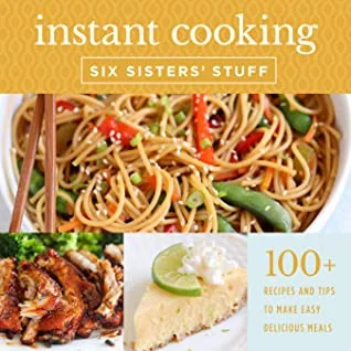 Instant Cooking with Six Sisters' Stuff: A Fast, Easy, and Delicious Way to Feed Your Family
