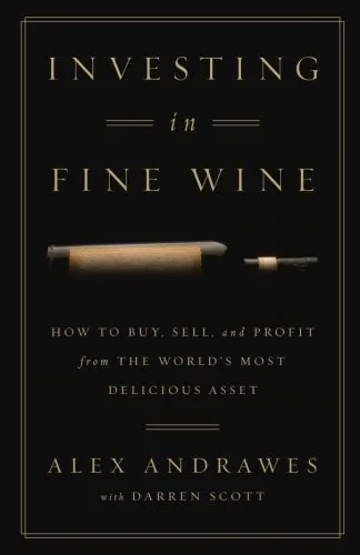 Investing In Fine Wine: How to Buy, Sell, and Profit from the World's Most Delicious Asset