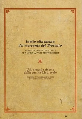 Invito Alla Mensa del Mercante del Trecento/An Invitation to the Table of a Merchant of the Trecento: Usi, Arnesi E Ricette Della Cucina Medievale /Cu