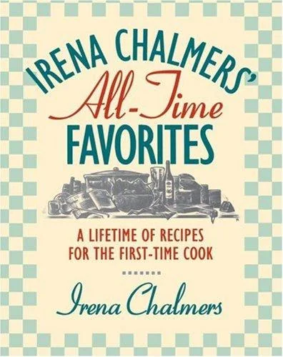 Irena Chalmers' All-Time Favorites: A Lifetime of Recipes for the First-Time Cook
