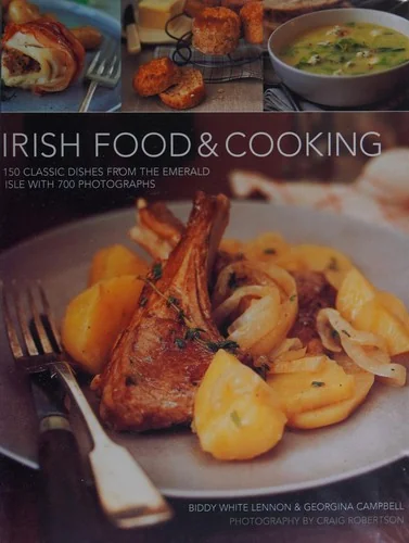 Irish Food & Cooking: Traditional Irish Cuisine with Over 150 Delicious Step-By-Step Recipes from the Emerald Isle