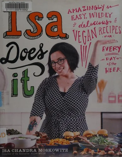 Isa Does It: Amazingly Easy, Wildly Delicious Vegan Recipes for Every Day of the Week