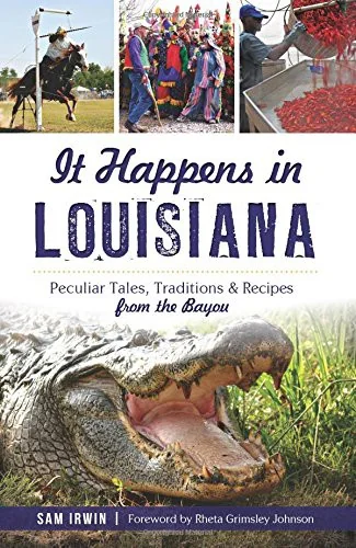 It Happens in Louisiana: Peculiar Tales, Traditions & Recipes from the Bayou