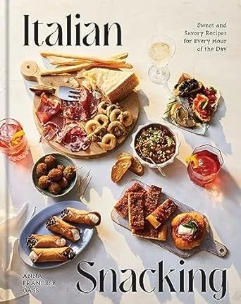 Italian Snacking: Sweet and Savory Recipes for Every Hour of the Day - A Cookbook
