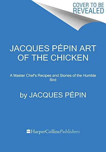 Jacques Pepin Art of the Chicken: A Master Chef's Paintings, Stories, and Recipes of the Humble Bird