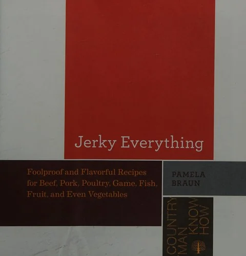 Jerky Everything: Foolproof and Flavorful Recipes for Beef, Pork, Poultry, Game, Fish, Fruit, and Even Vegetables