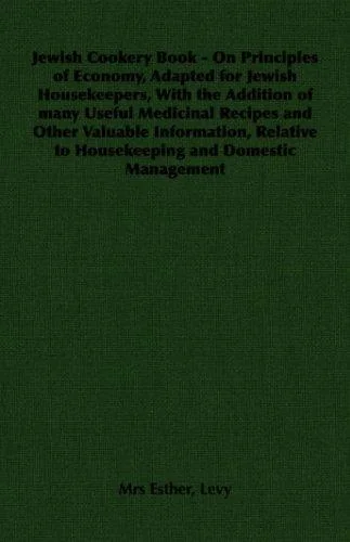 Jewish Cookery Book - On Principles of Economy, Adapted for Jewish Housekeepers, With the Addition of many Useful Medicinal Recipes and Other Valuable