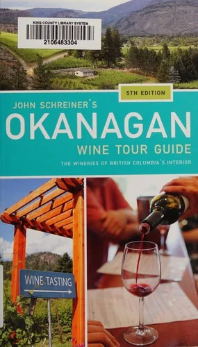 John Schreiner's Okanagan Wine Tour Guide: The Wineries of British Columbia's Interior 5th Edition