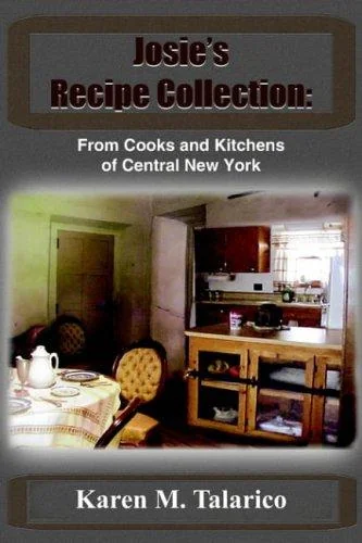 Josie's Recipe Collection: From Cooks and Kitchens of Central New York