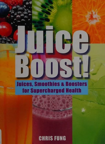 Juice Boost!: Juices, Smoothies and Boosters for Supercharged Health by Fung, Chris