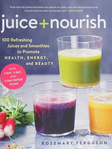 Juice + Nourish: 100 Refreshing Juices and Smoothies to Promote Health, Energy, and Beauty