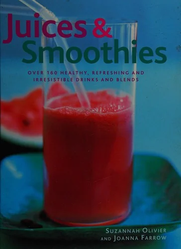 Juices & Smoothies: Over 160 Healthy, Refreshing and Irresistible Drinks and Blends