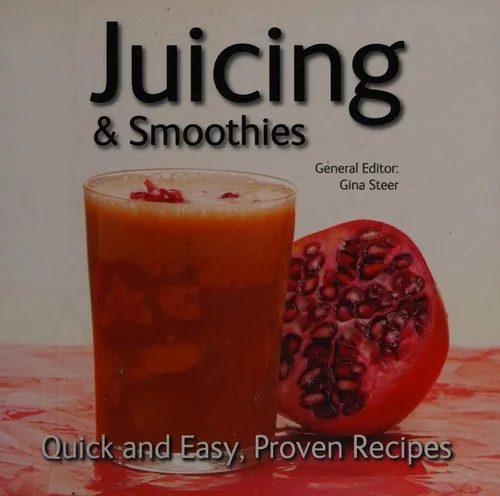 Juicing: Quick & Easy, Proven Recipes