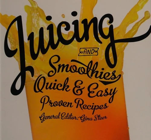 Juicing: Quick & Easy, Proven Recipes