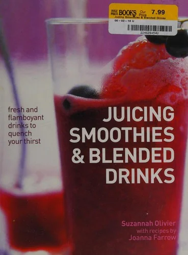 Juicing, Smoothies & Blended Drinks: Fresh and Flamboyant Drinks to Quench Your Thirst