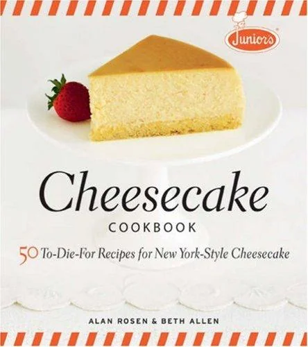 Junior's Cheesecake Cookbook: 50 To-Die-For Recipes of New York-Style Cheesecake