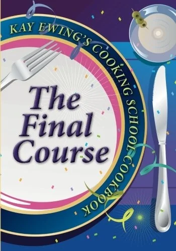 Kay Ewing's Cooking School Cookbook The Final Course by Ewing, Kay