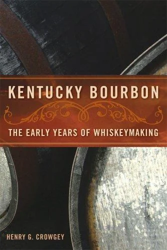 Kentucky Bourbon: The Early Years of Whiskeymaking by Crowgey, Henry G