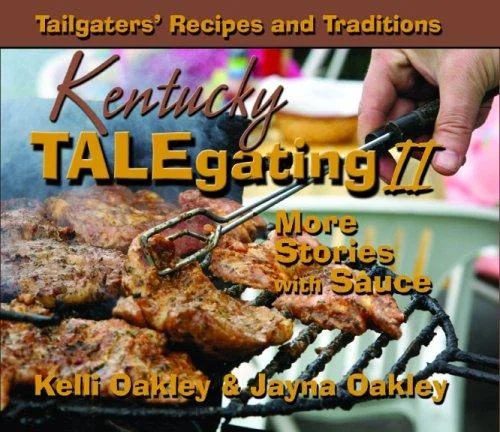 Kentucky Talegating II: More Stories with Sauce: Tailgater's Recipes and Traditions