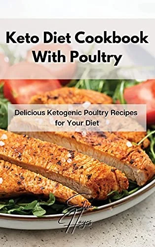 Keto Diet Cookbook With Poultry: Delicious Ketogenic Poultry Recipes for Your Diet by Hayes, Elisa