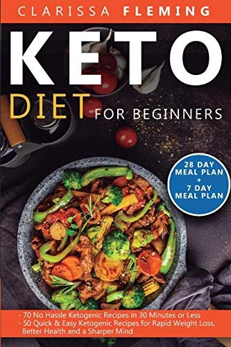 Keto Diet For Beginners: 2 Manuscripts - 70 No Hassle Ketogenic Recipes in 30 Minutes or less + 50 Quick & Easy Ketogenic Recipes for Rapid Weight Los