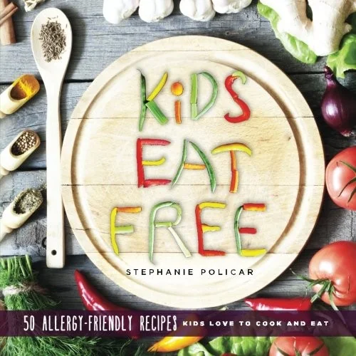 Kids Eat Free: 50 Allergy Friendly Recipes Kids Love to Cook and Eat by Policar, Stephanie