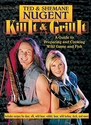 Kill It & Grill It: A Guide to Preparing and Cooking Wild Game and Fish by Nugent, Ted