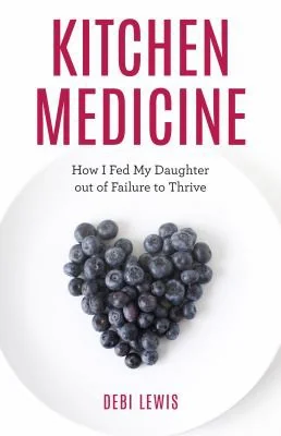 Kitchen Medicine: How I Fed My Daughter out of Failure to Thrive
