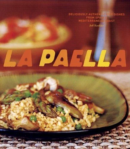 La Paella: Deliciously Authentic Rice Dishes from Spain's Mediterranean Coast by Koehler, Jeff