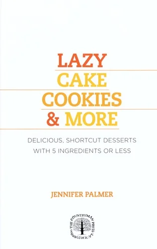 Lazy Cake Cookies & More: Delicious, Shortcut Desserts with 5 Ingredients or Less by Palmer, Jennifer