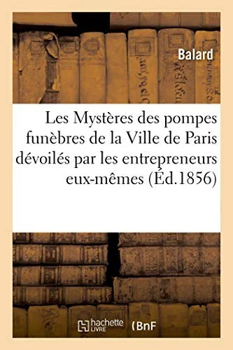 Les Mysteres des pompes funebres de la Ville de Paris devoiles par les entrepreneurs eux-memes: Guide des familles pour le reglement general des convo