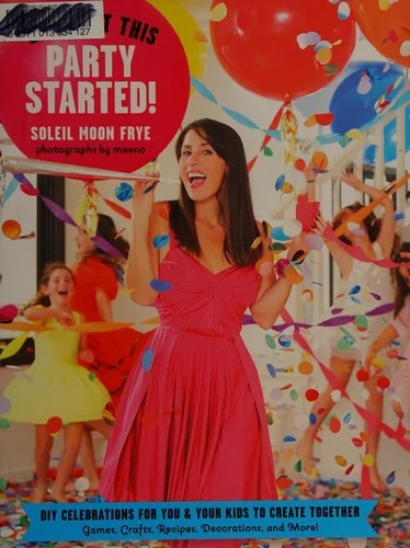 Let's Get This Party Started: DIY Celebrations for You and Your Kids to Create Together