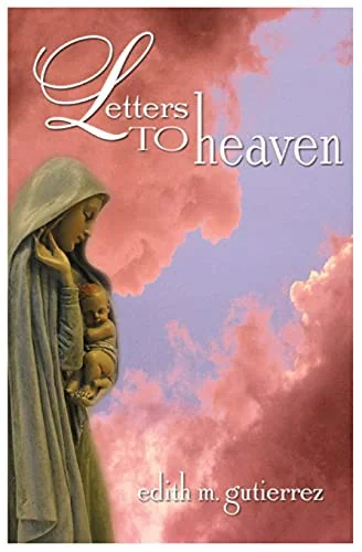 Letters to Heaven: Letters of love and sorrow from Mothers and Fathers to their children lost to abortion by Gutierrez, Edith Marie