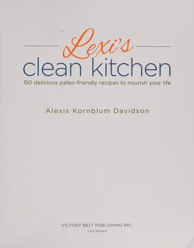 Lexi's Clean Kitchen: 150 Delicious Paleo-Friendly Recipes to Nourish Your Life