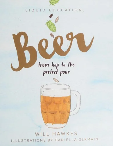 Liquid Education: Beer: From Hop to the Perfect Pour