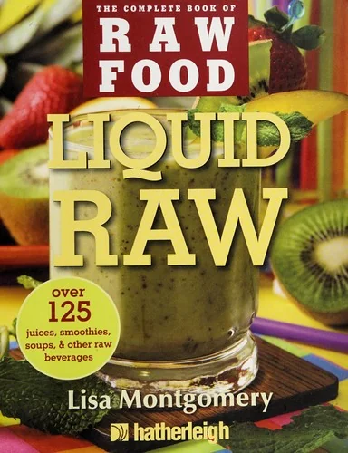 Liquid Raw: Over 125 Juices, Smoothies, Soups, & Other Raw Beverages by Montgomery, Lisa