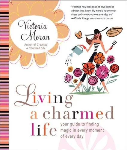 Living a Charmed Life: Your Guide to Finding Magic in Every Moment of Every Day