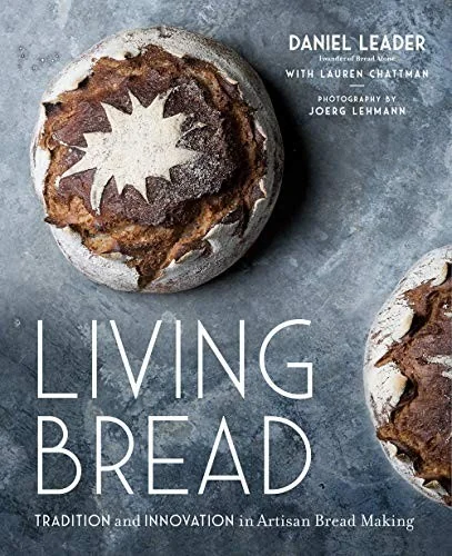 Living Bread: Tradition and Innovation in Artisan Bread Making: A Baking Book by Leader, Daniel