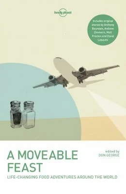 Lonely Planet a Moveable Feast: 38 True Stories of Global Food Adventures Incredible Local Cuisines & Life Changing Journeys Perfect Gift for Foodie T