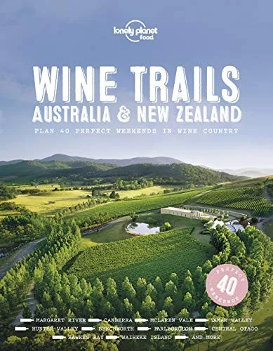 Lonely Planet Wine Trails - Australia & New Zealand: Plan 42 Perfect Weekends from Hawkes Bay to Marlborough Find Expert Insights from Winemakers Plus