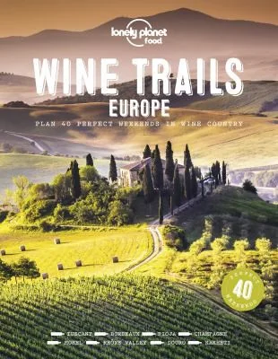 Lonely Planet Wine Trails - Europe: Plan 40 Perfect Weekend Breaks from Vienna to Portugal & Italy Features Expert Writers & Critics from Each Region