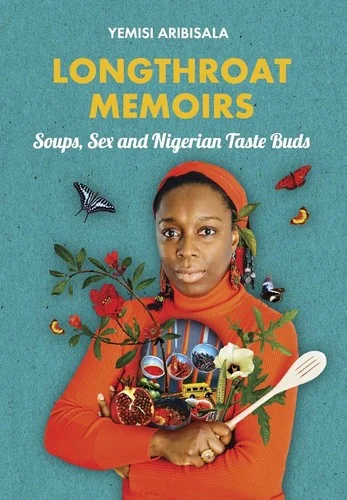 Longthroat Memoirs: Soups, Sex and Nigerian Taste Buds by Aribisala, Yemisi