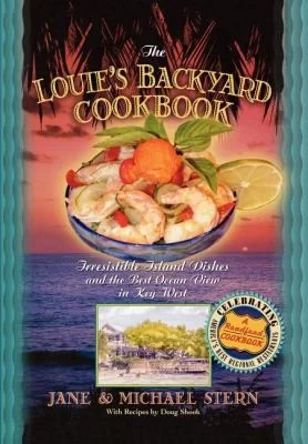 Louie's Backyard Cookbook: Irresistible Island Dishes and the Best Ocean View in Key West