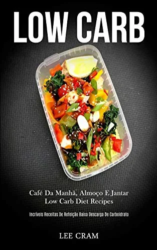 Low Carb: Cafe da manha, almoco e jantar low carb diet recipes (Incriveis receitas de refeicao baixa descarga de carboidrato)
