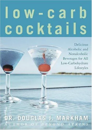 Low-Carb Cocktails: Delicious Alcoholic and Nonalcoholic Beverages for All Low-Carbohydrate Lifestyles (Original)