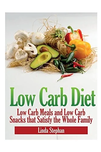 Low Carb Diet: Low Carb Meals and Low Carb Snacks That Satisfy the Whole Family by Stephan, Linda